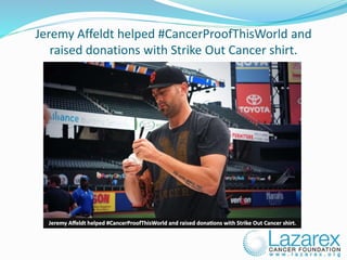 Jeremy Affeldt helped #CancerProofThisWorld and
raised donations with Strike Out Cancer shirt.
 