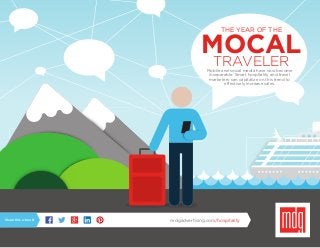 THE YEAR OF THE
MOCALTRAVELERMobile and social media have now become
inseparable. Smart hospitality and travel
marketers can capitalize on this trend to
effectively increase sales.
Share this e-book! mdgadvertising.com/hospitality
 