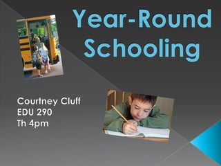 Year-Round Schooling Courtney CluffEDU 290 Th 4pm 