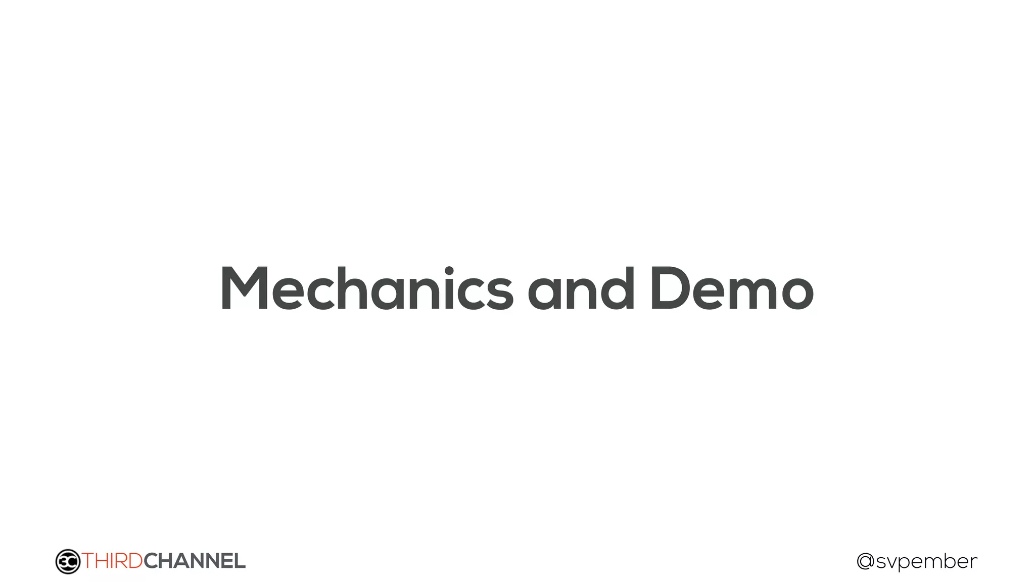 THIRDCHANNEL @svpember
Mechanics and Demo
 