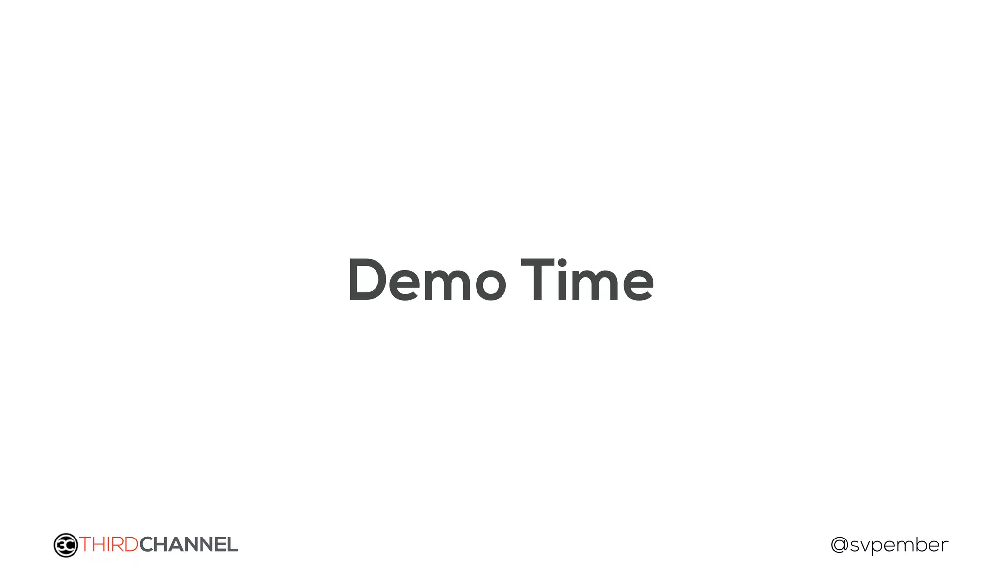 THIRDCHANNEL @svpember
Demo Time
 