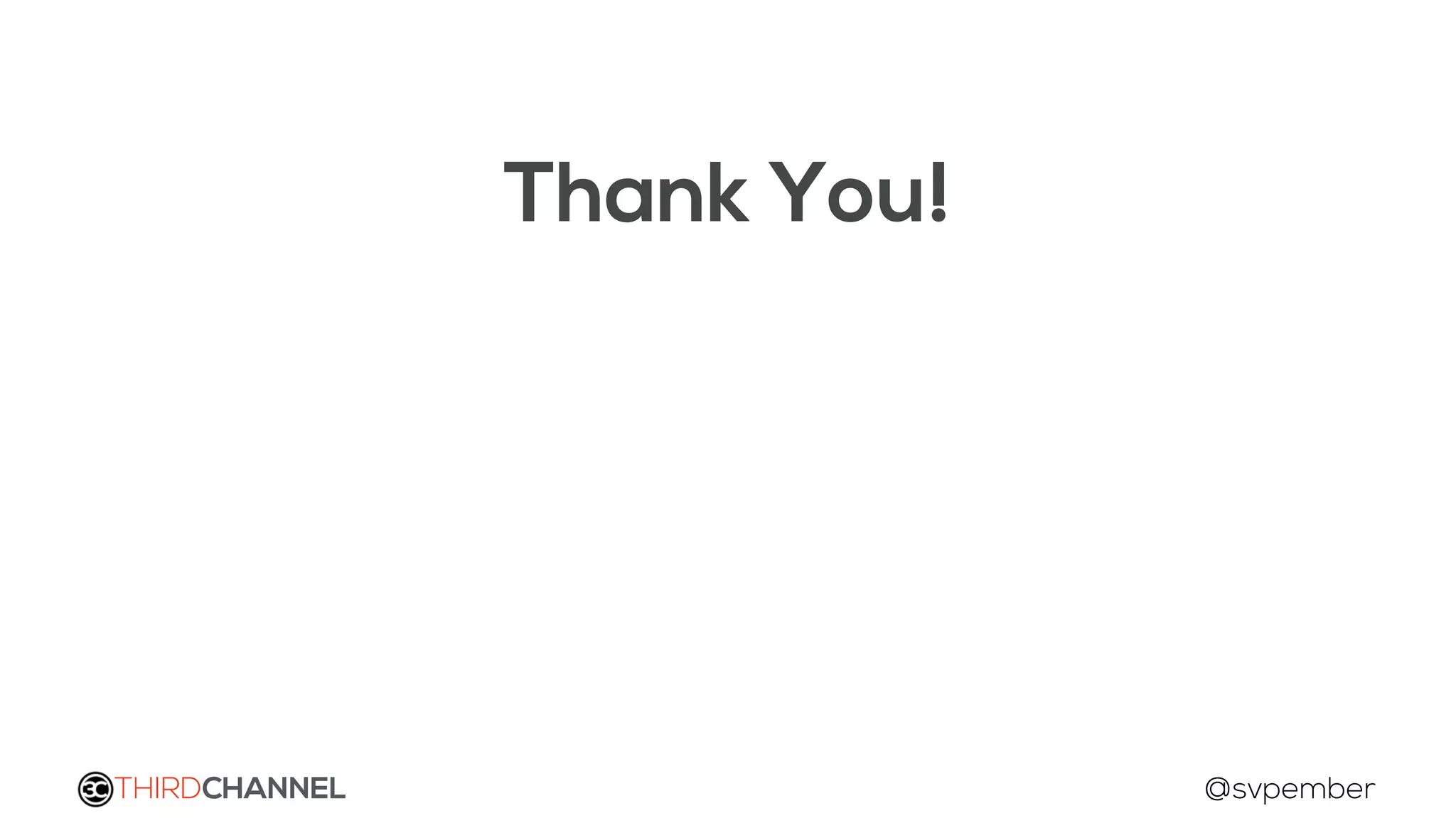 Thank You!
THIRDCHANNEL @svpember
 