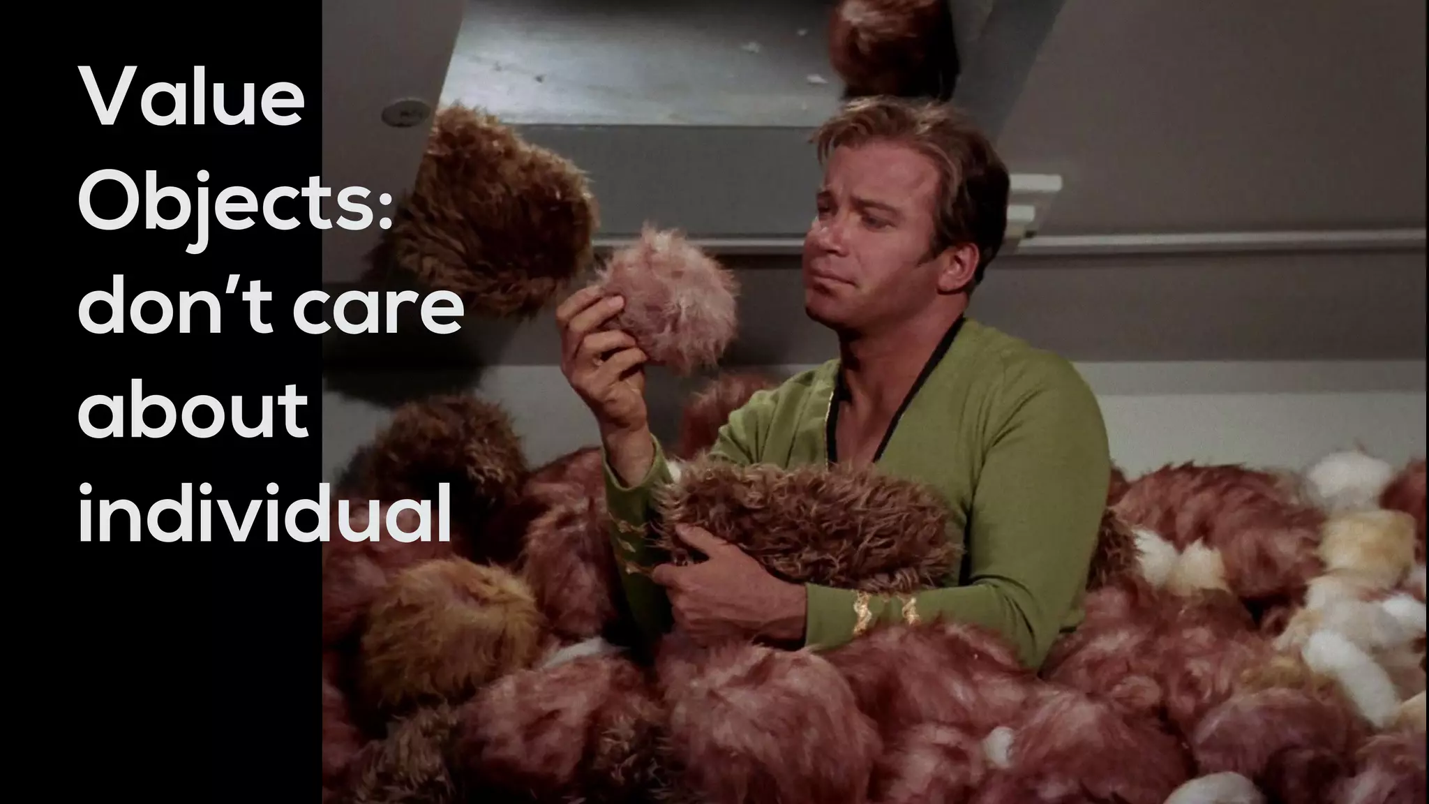 Value
Objects:
don’t care
about
individual
 