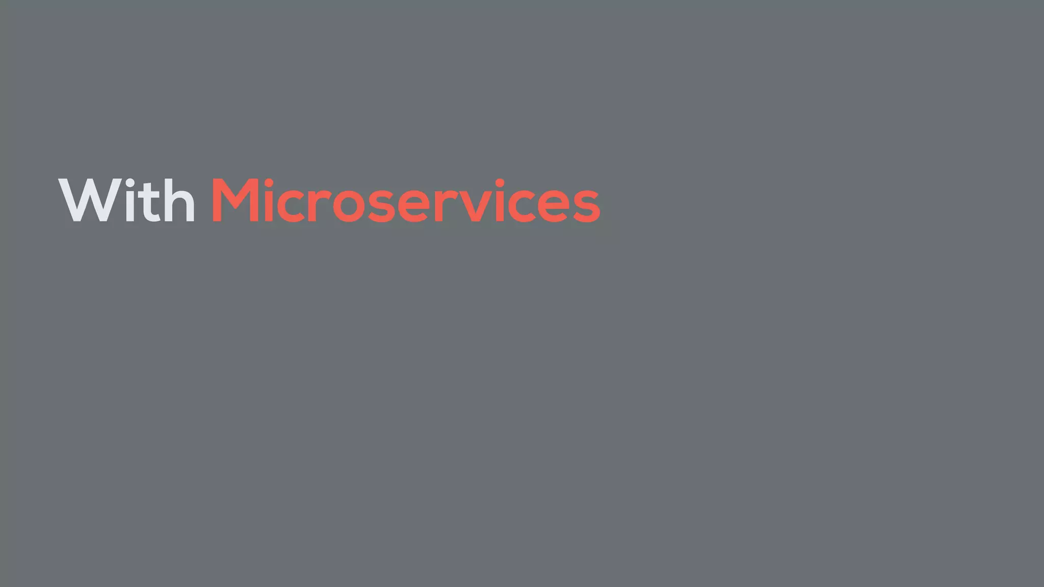 With Microservices
 