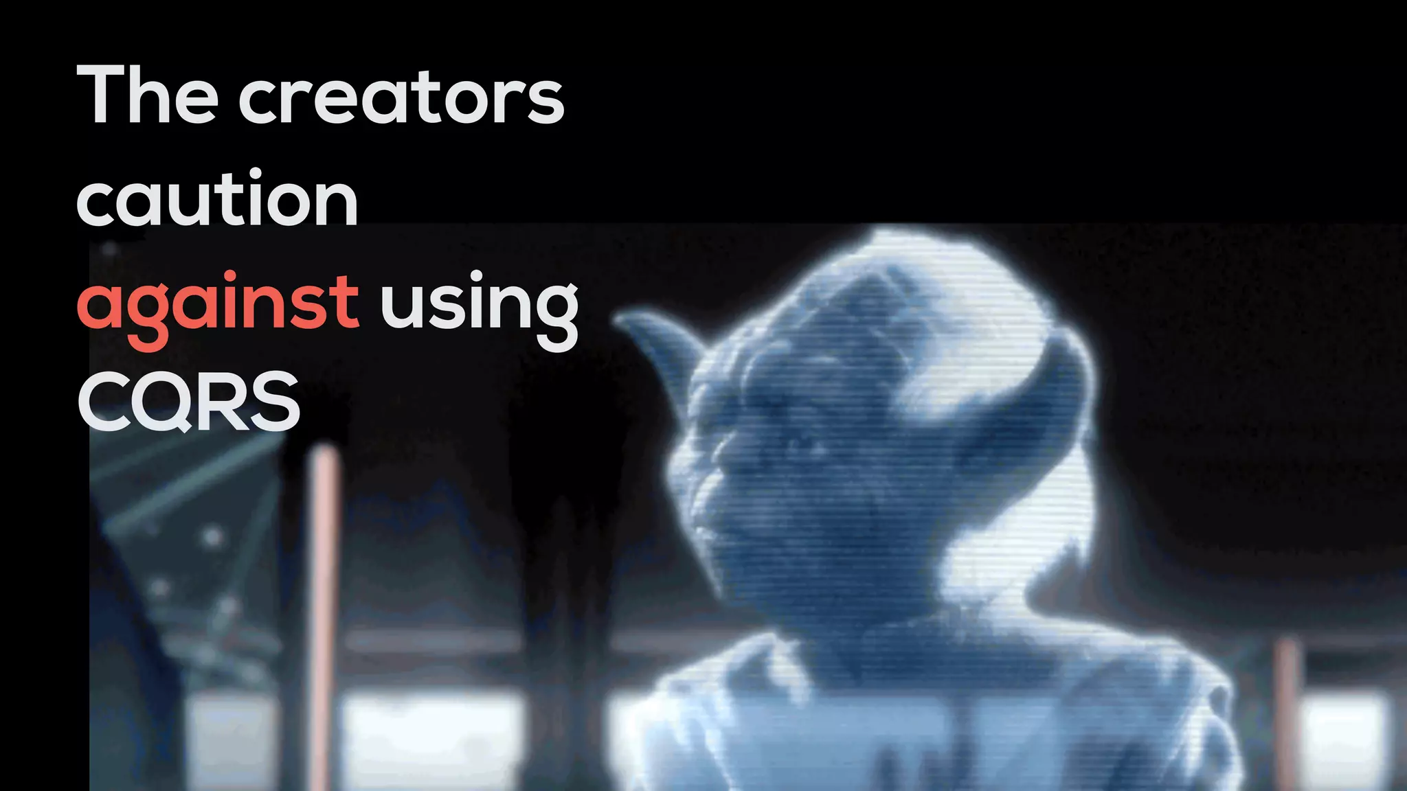 The creators
caution
against using
CQRS
 