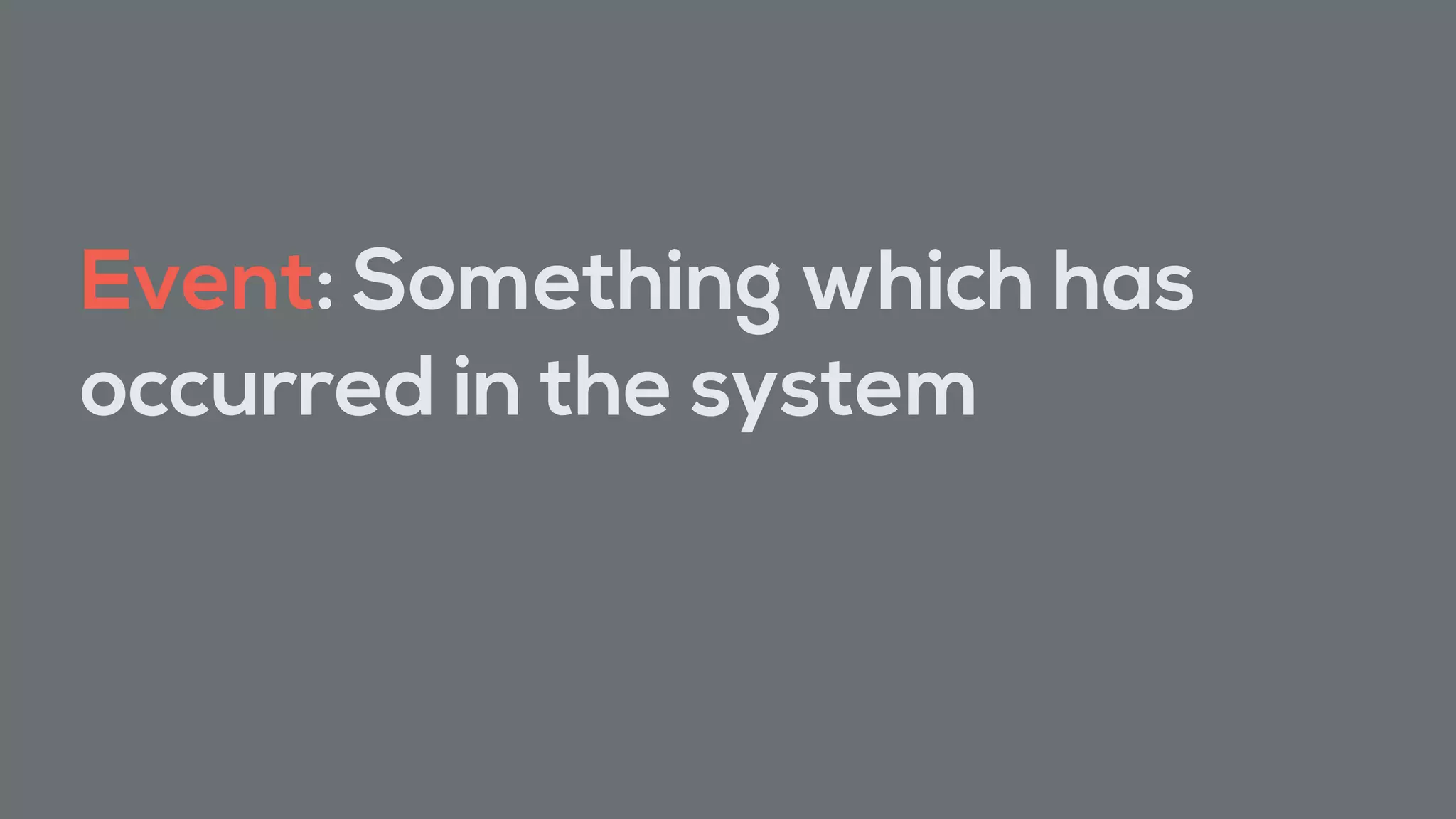 Event: Something which has
occurred in the system
 