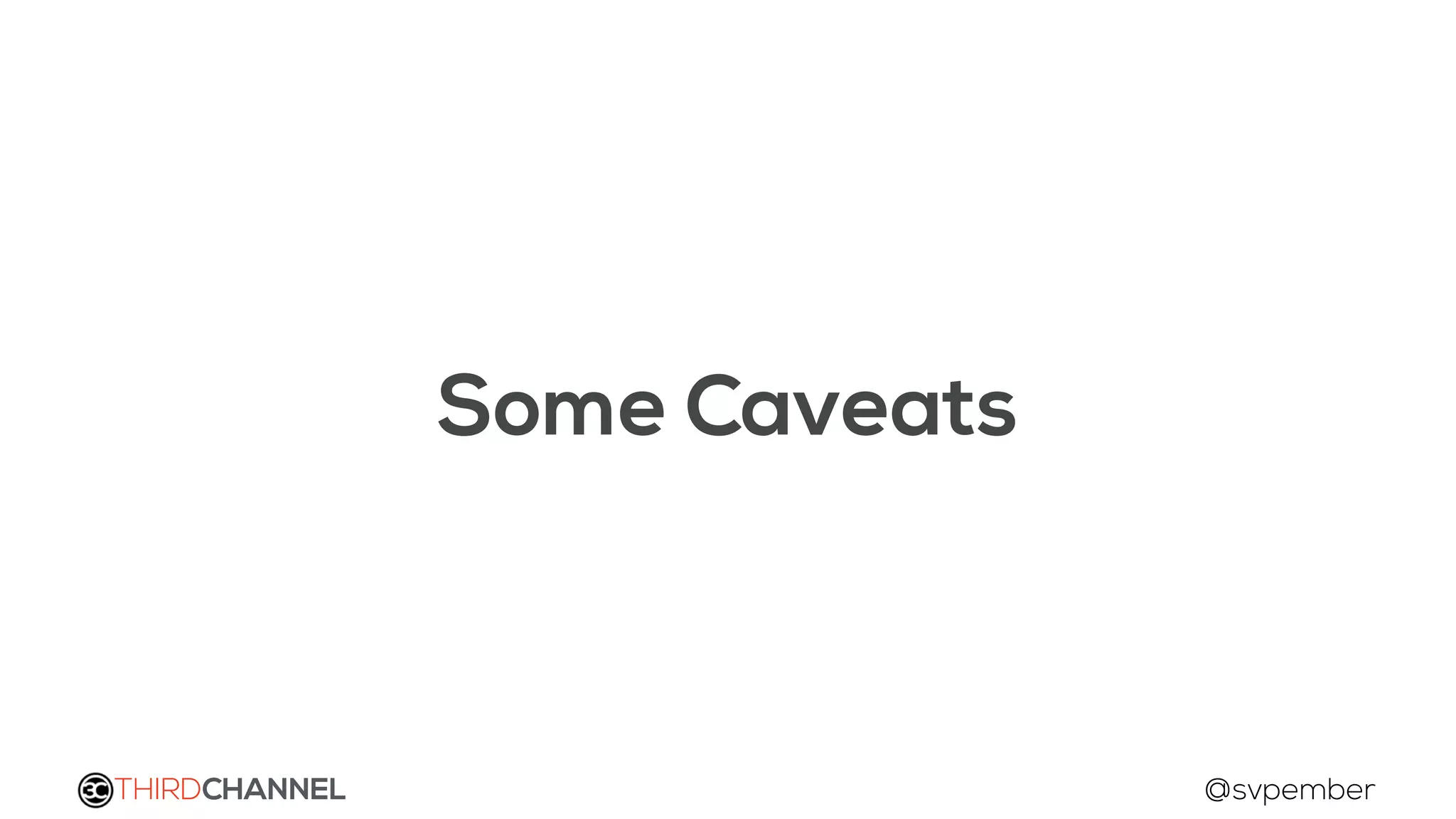 THIRDCHANNEL @svpember
Some Caveats
 