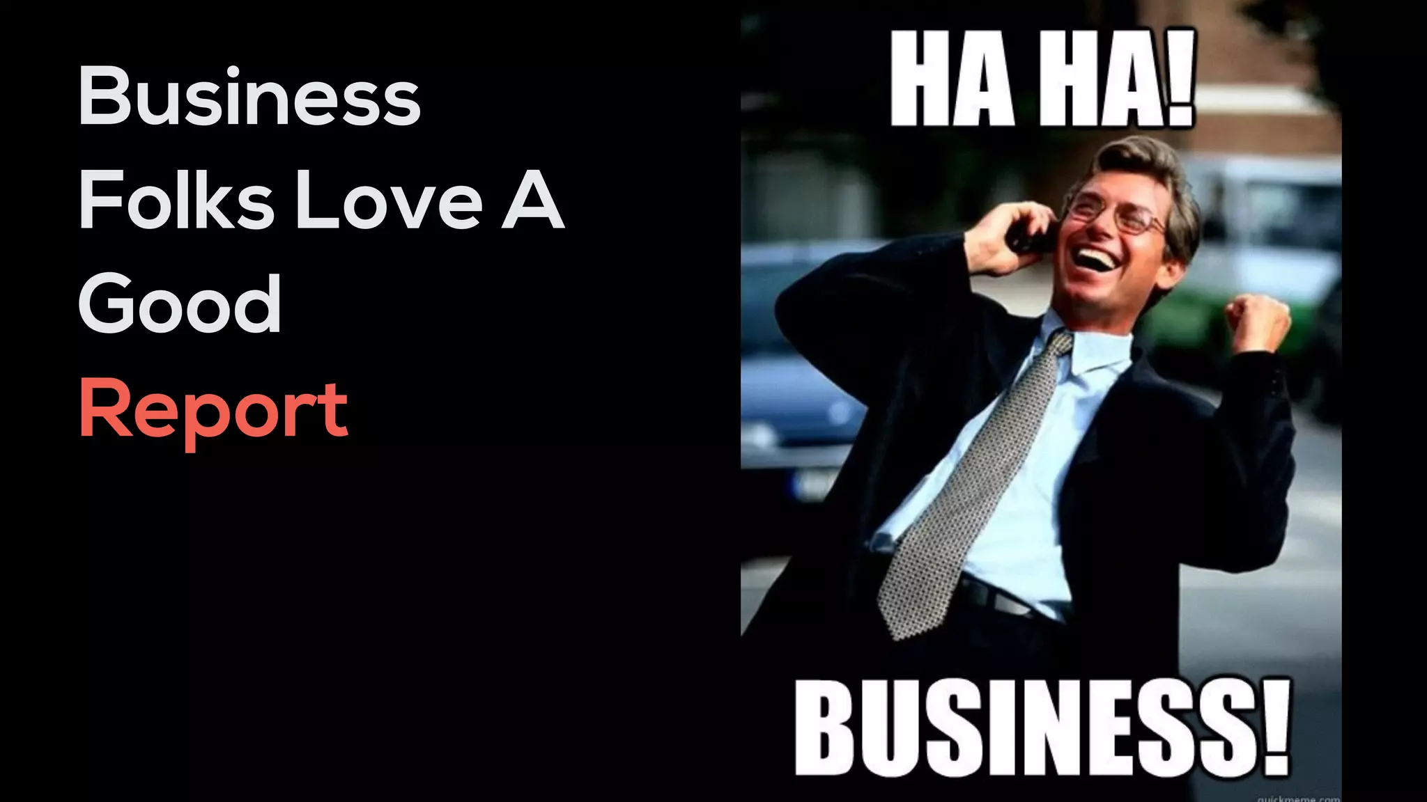 Business
Folks Love A
Good
Report
 