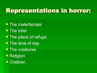 Representations in horror: The male/female The killer The place of refuge  The time of day  The creatures Religion Children 