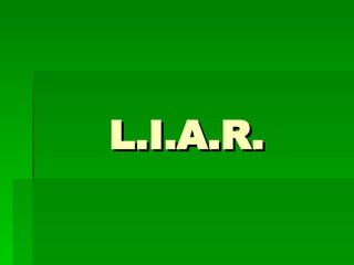 L.I.A.R. 