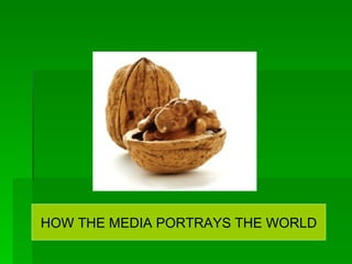 HOW THE MEDIA PORTRAYS THE WORLD 