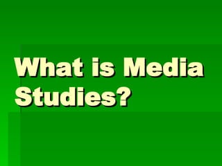 What is Media Studies? 