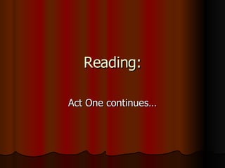 Reading: Act One continues…