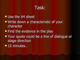 Task: Use the A4 sheet Write down a characteristic of your character Find the evidence in the play Your quote could be a line of dialogue or stage direction 15 minutes…