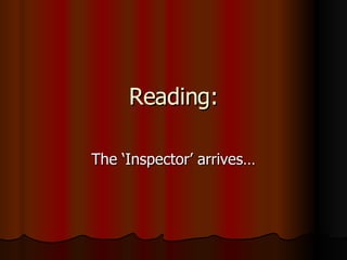 Reading: The ‘Inspector’ arrives…