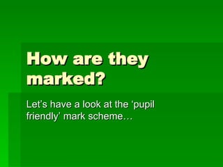 How are they marked? Let’s have a look at the ‘pupil friendly’ mark scheme… 