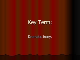 Key Term: Dramatic irony. 