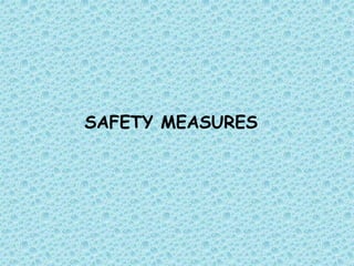 SAFETY MEASURES
 