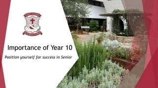 Importance of Year 10
Position yourself for success in Senior
 