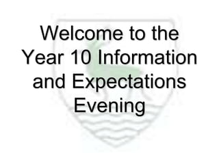 Welcome to the
Year 10 Information
and Expectations
Evening
 