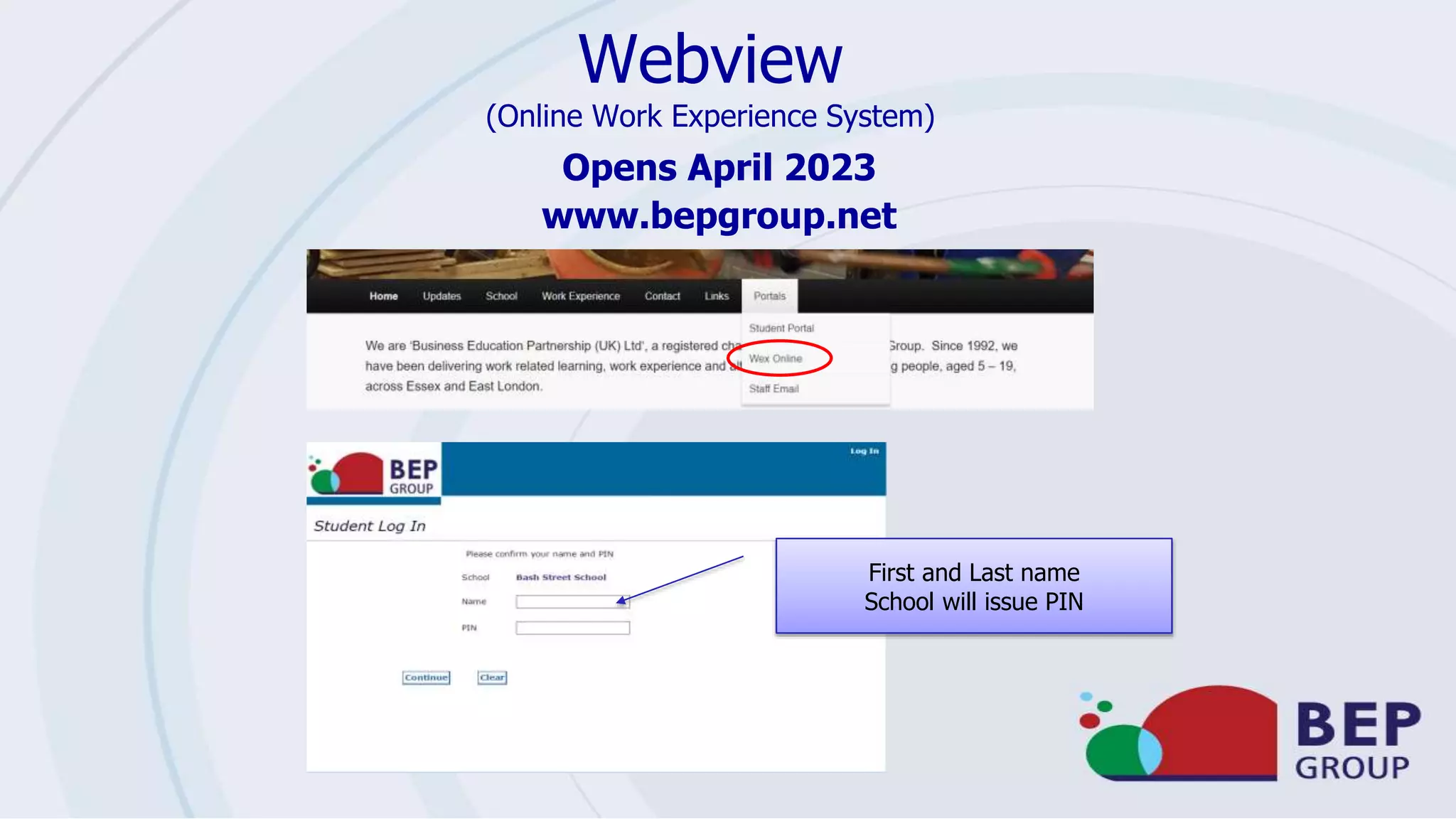 Webview
(Online Work Experience System)
Opens April 2023
www.bepgroup.net
First and Last name
School will issue PIN
 