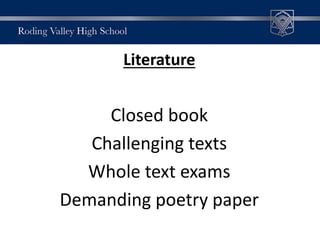 Literature
Closed book
Challenging texts
Whole text exams
Demanding poetry paper
 