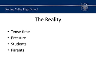 The Reality
• Tense time
• Pressure
• Students
• Parents
 