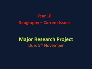 Year 10  Geography – Current Issues Major Research ProjectDue: 5th November  