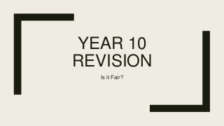 YEAR 10
REVISION
Is it Fair?
 