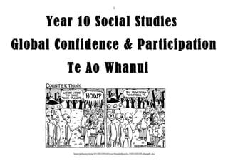 1




     Year 10 Social Studies
Global Confidence & Participation
         Te Ao Whanui




          /home/pptfactory/temp/20110831093440/year10studentbooklet-110831043438-phpapp01.doc
 