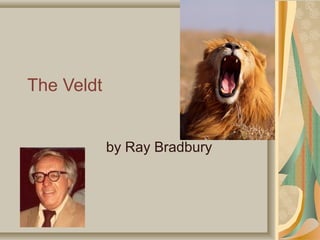 The Veldt
by Ray Bradbury
 