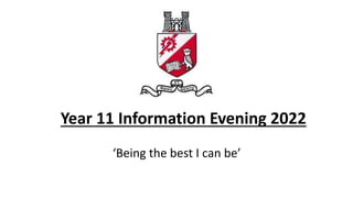Year 11 Information Evening 2022
‘Being the best I can be’
 