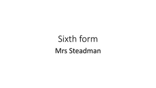Sixth form
Mrs Steadman
 