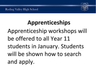 Apprenticeships
Apprenticeship workshops will
be offered to all Year 11
students in January. Students
will be shown how to search
and apply.
 