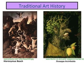 Traditional Art History www.powow.com/ wfan/bosch04.jpg Hieronymus Bosch  www.illumin.co.uk/svank/ biog/arcim/winter.html   Giuseppe Arcimboldo 