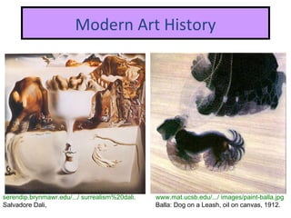 Modern Art History serendip.brynmawr.edu/.../ surrealism%20dali. Salvadore Dali,  www.mat.ucsb.edu/.../ images/paint-balla.jpg Balla: Dog on a Leash, oil on canvas, 1912. 
