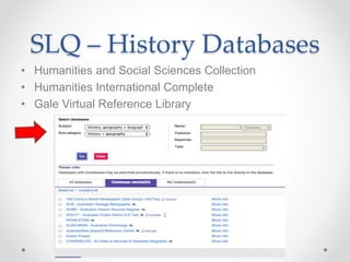 SLQ – History Databases
• Humanities and Social Sciences Collection
• Humanities International Complete
• Gale Virtual Reference Library
 