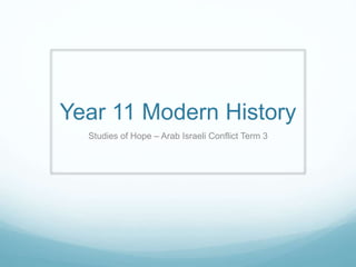 Year 11 Modern History
Studies of Hope – Arab Israeli Conflict Term 3
 