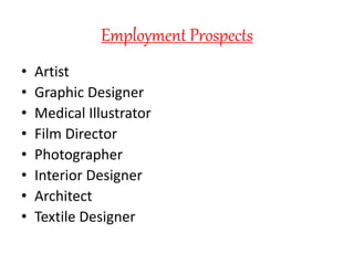 Employment Prospects
• Artist
• Graphic Designer
• Medical Illustrator
• Film Director
• Photographer
• Interior Designer
• Architect
• Textile Designer
 