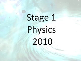 Stage 1 Physics  2010 