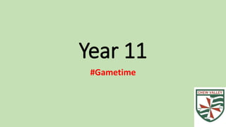 Year 11 
#Gametime 
 