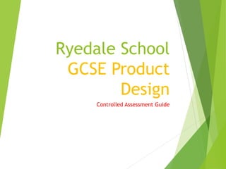 Ryedale School
GCSE Product
Design
Controlled Assessment Guide
 