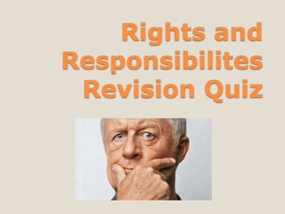 Rights and
Responsibilites
Revision Quiz
 