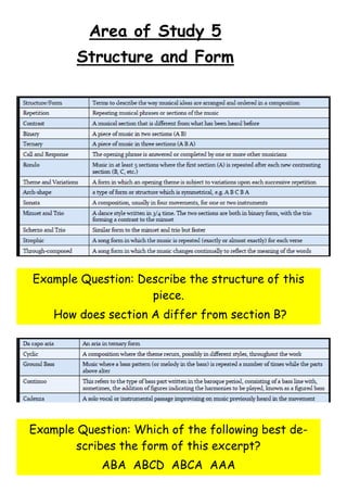 Area of Study 5
Structure and Form

Example Question: Describe the structure of this
piece.
How does section A differ from section B?

Example Question: Which of the following best describes the form of this excerpt?
ABA ABCD ABCA AAA

 