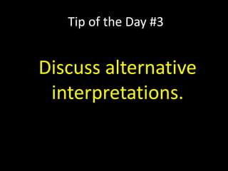 Tip of the Day #3
Discuss alternative
interpretations.
 