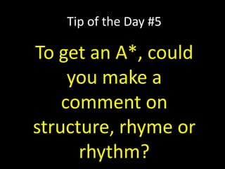 Tip of the Day #5
To get an A*, could
you make a
comment on
structure, rhyme or
rhythm?
 