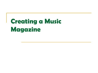Creating a Music
Magazine
 