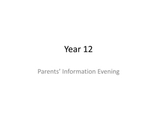 Year 12
Parents’ Information Evening
 