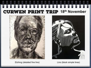 Etching (detailed fine line) Lino (block simple lines)
18th November
 