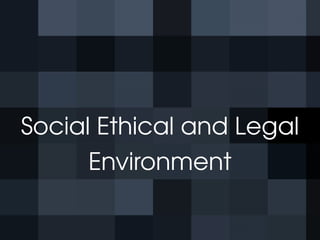 Social Ethical and Legal Environment 